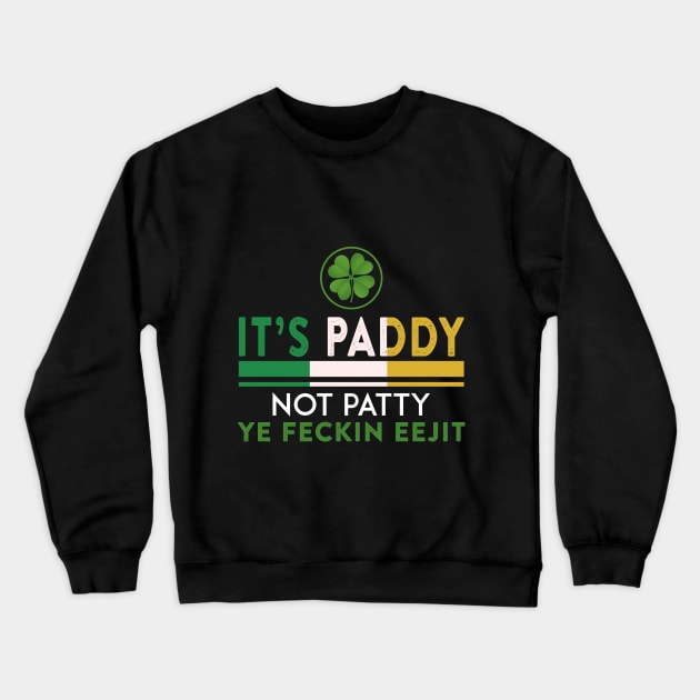 St Patrick_s Day It_s Paddy Not Patty Ye Feckin Ee Crewneck Sweatshirt by TeeLovely